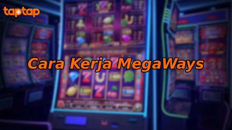 Cara Kerja Megaways Secara Sederhana - TapTap